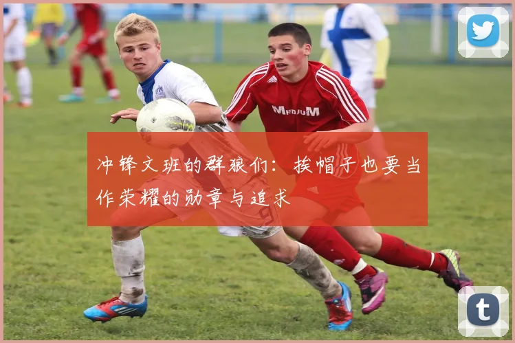 冲锋文班的群狼们：挨帽子也要当作荣耀的勋章与追求